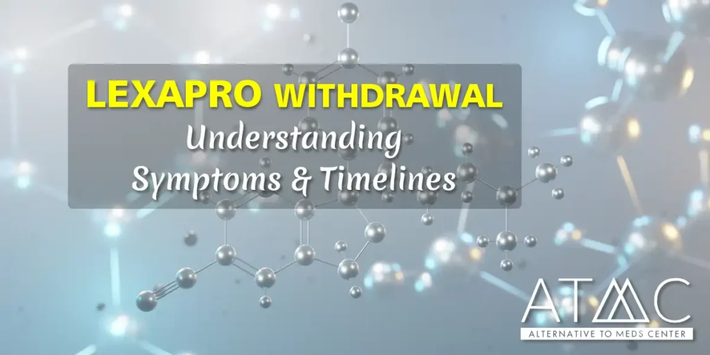 Lexapro Withdrawal: Understanding Symptoms & Timelines